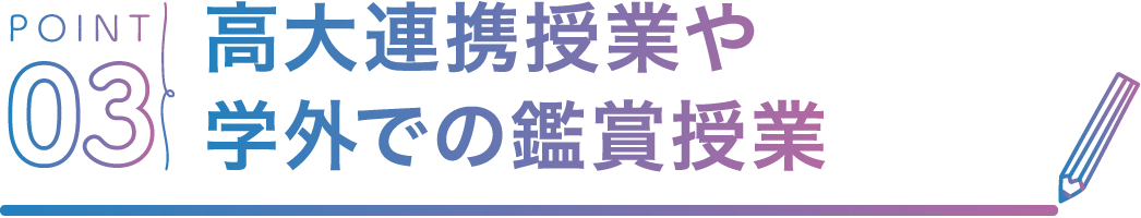 POINT03 高大連携授業や学外での鑑賞授業