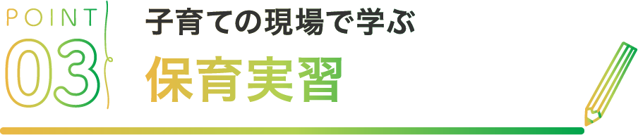 POINT03 子育ての現場で学ぶ保育実習