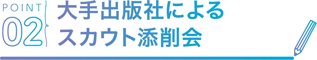 POINT02 大手出版社によるスカウト添削会