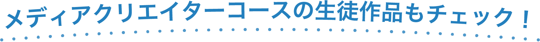 メディアクリエイターコースの生徒作品もチェック！