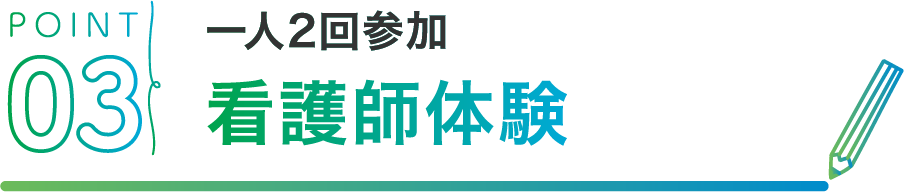 POINT03 一人2回参加看護師体験