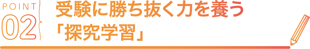 POINT02 受験に勝ち抜く力を養う「探究学習」