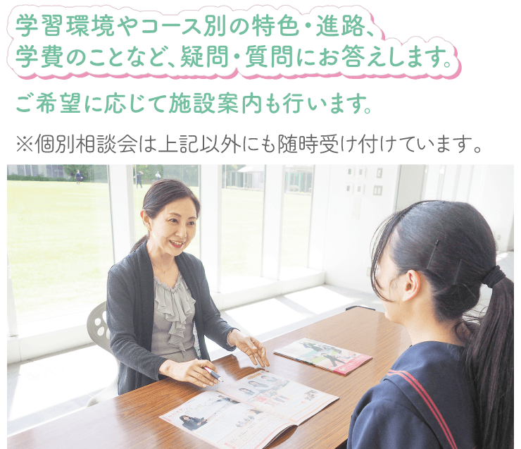 学習環境やコース別の特色・進路、学費のことなど、疑問・質問にお答えします。
ご希望に応じて施設案内も行います。
※個別相談会は上記以外にも随時受け付けています。